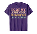 I Got My Appendix Removed Claire T-Shirt - Fun Novelty Design Unisex - T-Shirt, Sweatshirt, Hoodie