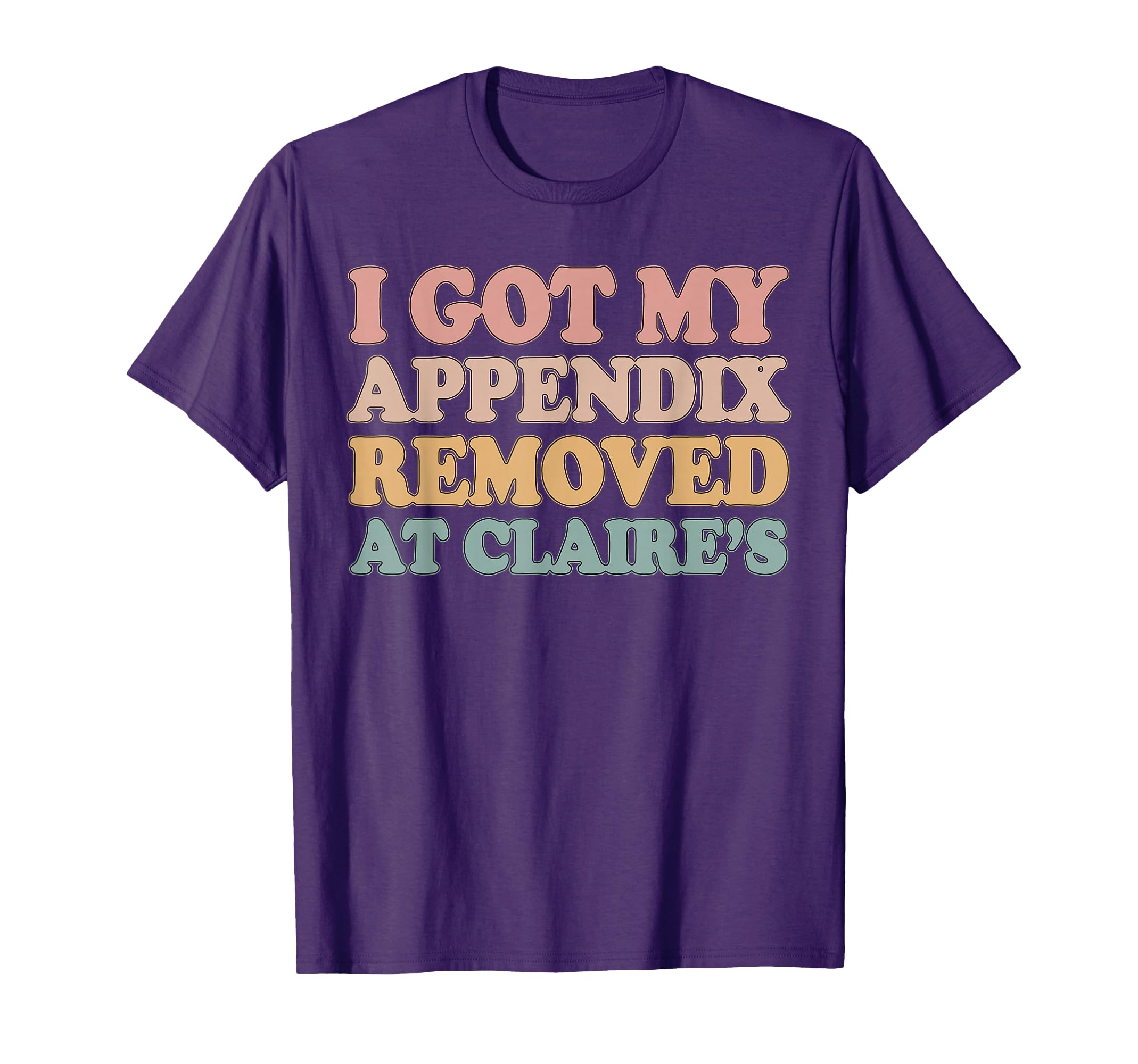 I Got My Appendix Removed Claire T-Shirt - Fun Novelty Design Unisex - T-Shirt, Sweatshirt, Hoodie