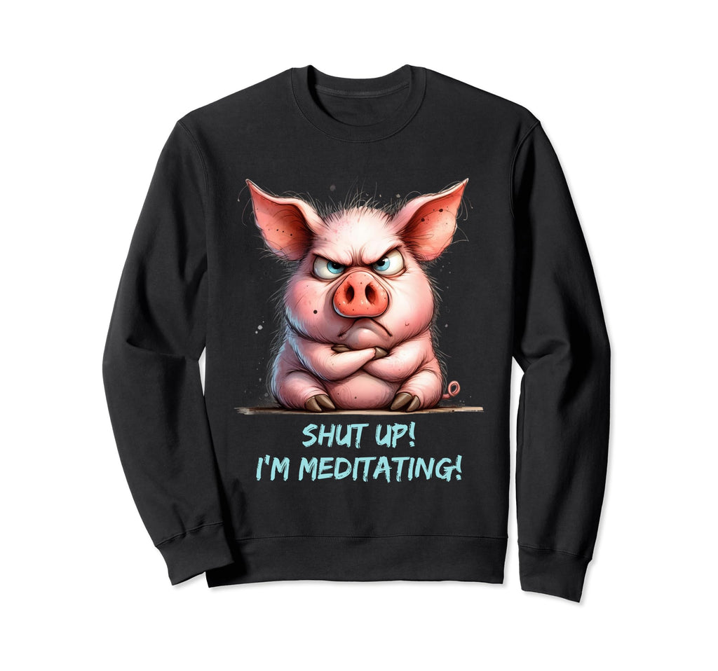 Grumpy Yoga Pig Shut Up Im Meditating Sweatshirt - Novelty Apparel Unisex - T-Shirt, Sweatshirt, Hoodie