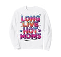 Long Live Hot Moms Funny Mom Sweatshirt - Novelty Apparel Unisex - T-Shirt, Sweatshirt, Hoodie