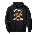 Donut Judge Me Funny Food Pun Cartoon Hoodie - Novelty Apparel Men Women - T-Shirt, Sweatshirt, Hoodie