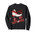 Lets Roll Skating Funny Skaters Sweatshirt - Unique Graphic Men Women - T-Shirt, Sweatshirt, Hoodie