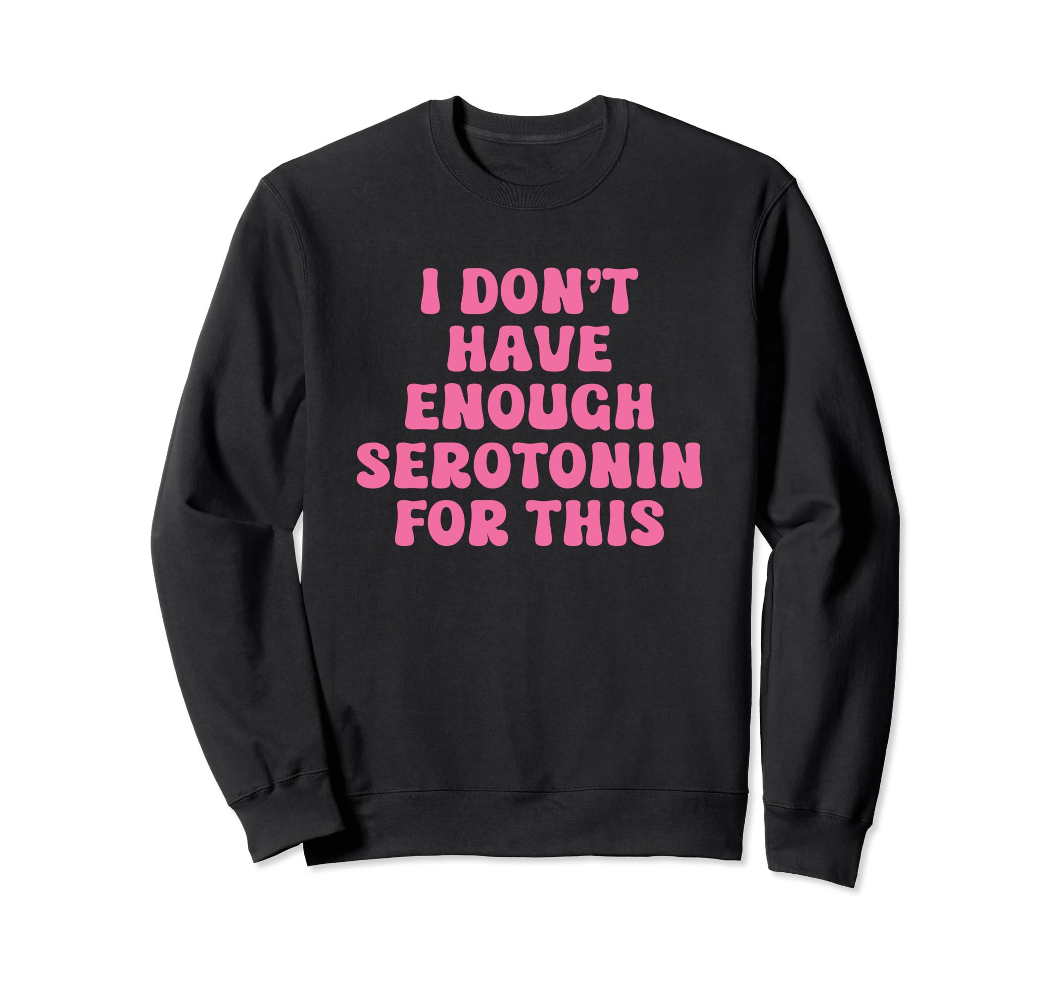 I Dont Have Enough Serotonin This Sweatshirt - Custom Art Print Unisex - T-Shirt, Sweatshirt, Hoodie