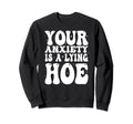 Your Anxiety Is Lying Hoe Motivational Sweatshirt - Unique Graphic Unisex - T-Shirt, Sweatshirt, Hoodie