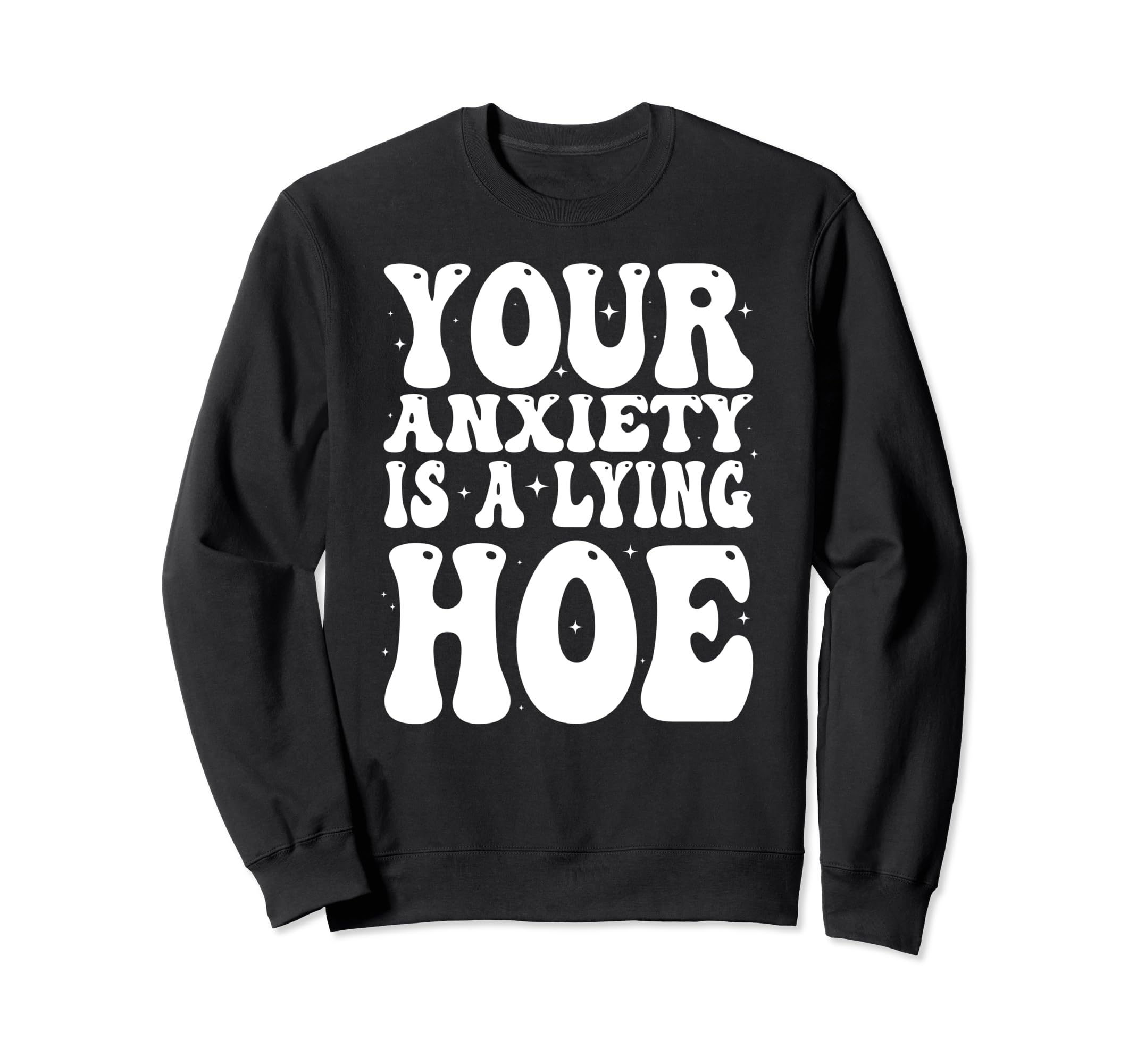 Your Anxiety Is Lying Hoe Motivational Sweatshirt - Unique Graphic Unisex - T-Shirt, Sweatshirt, Hoodie