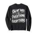 My Way To Overthink Everything Sweatshirt - Minimalist Print Unisex - T-Shirt, Sweatshirt, Hoodie