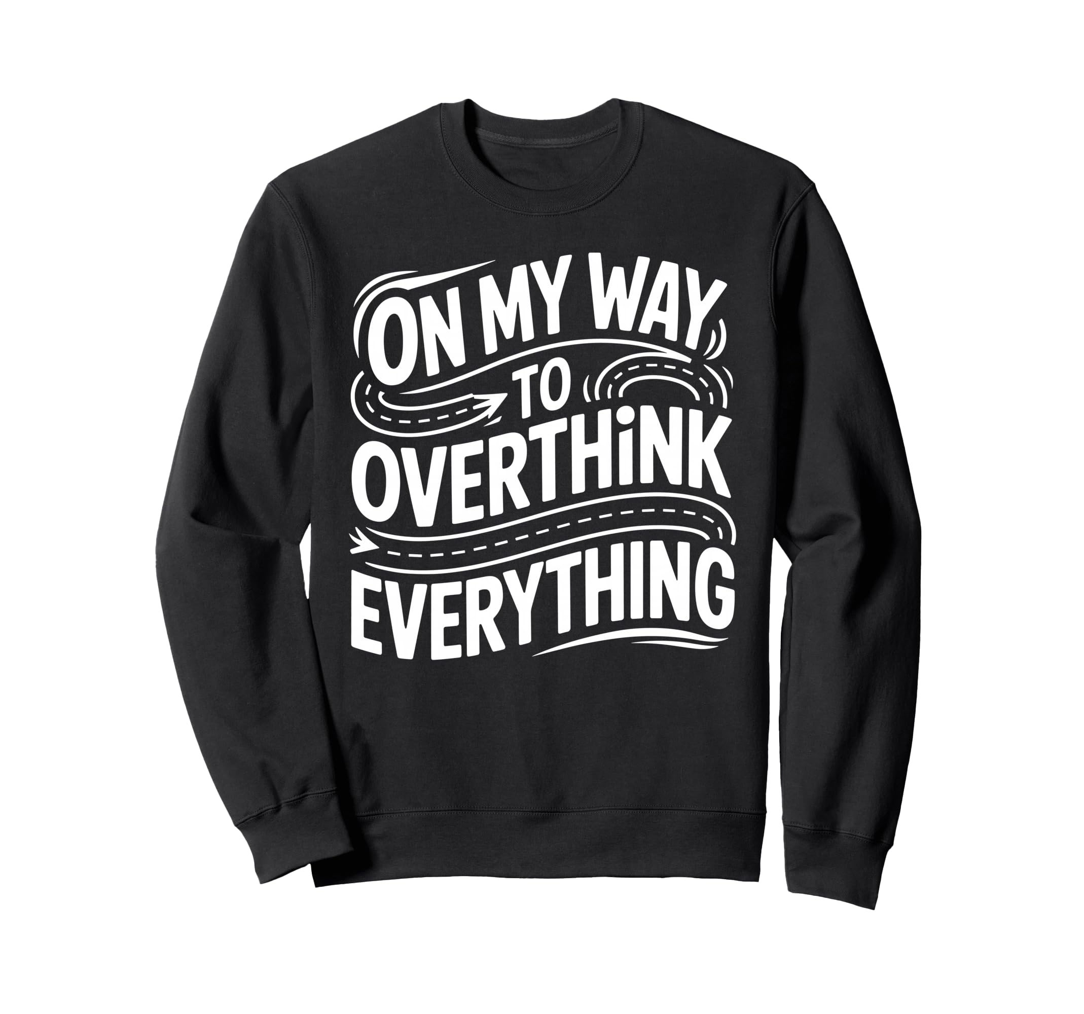 My Way To Overthink Everything Sweatshirt - Minimalist Print Unisex - T-Shirt, Sweatshirt, Hoodie