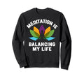 Meditation Is Balancing My Life Namaste Sweatshirt - Graphic Print Unisex - T-Shirt, Sweatshirt, Hoodie