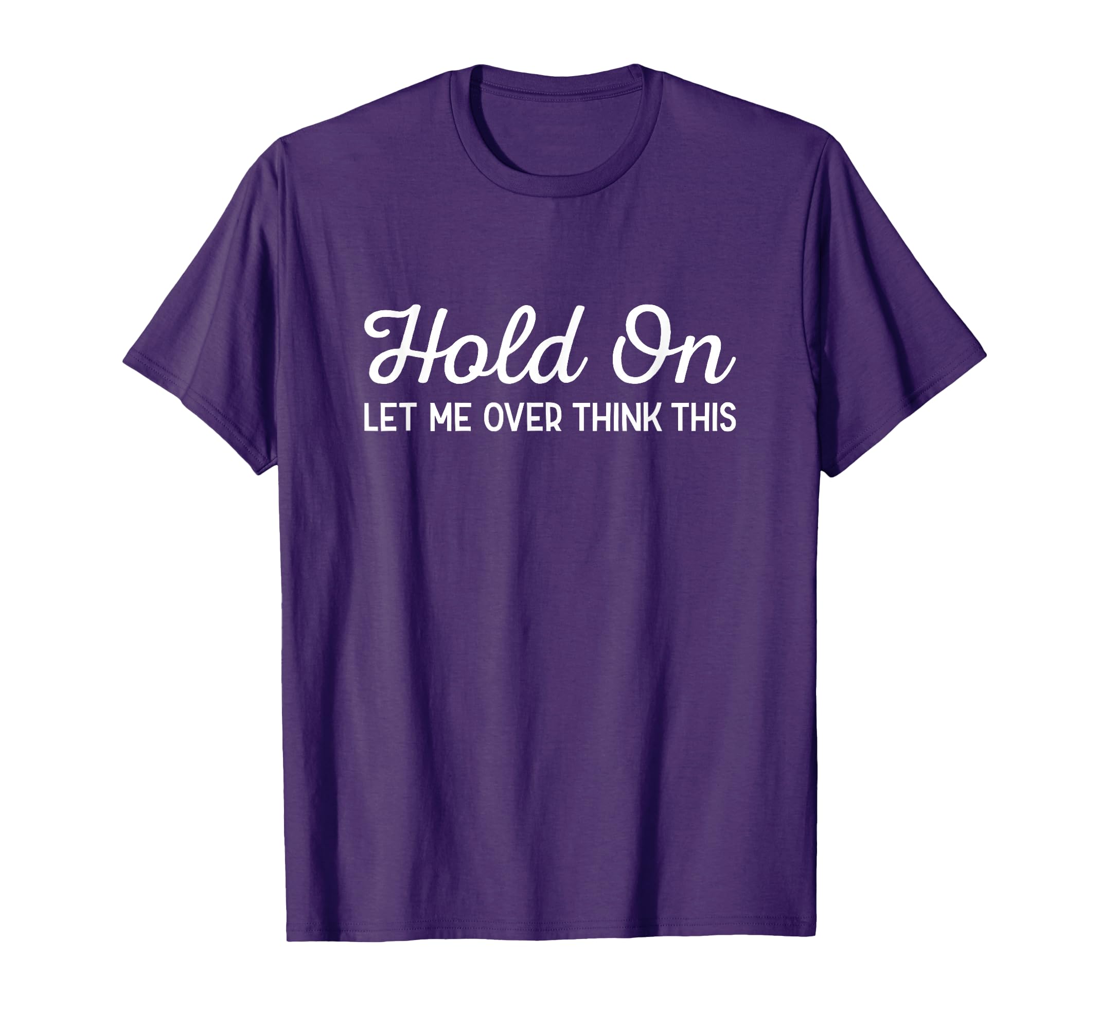 Hold Let Me Over Think This Funny Anxiety T-Shirt - Streetwear Style Unisex - T-Shirt, Sweatshirt, Hoodie