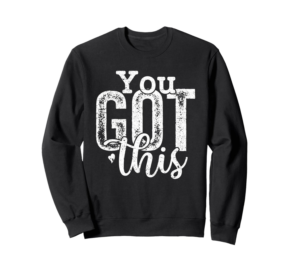 You Got This Motivational Positive Sweatshirt - Unique Graphic for Adults - T-Shirt, Sweatshirt, Hoodie