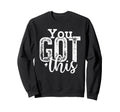 You Got This Motivational Positive Sweatshirt - Unique Graphic for Adults - T-Shirt, Sweatshirt, Hoodie