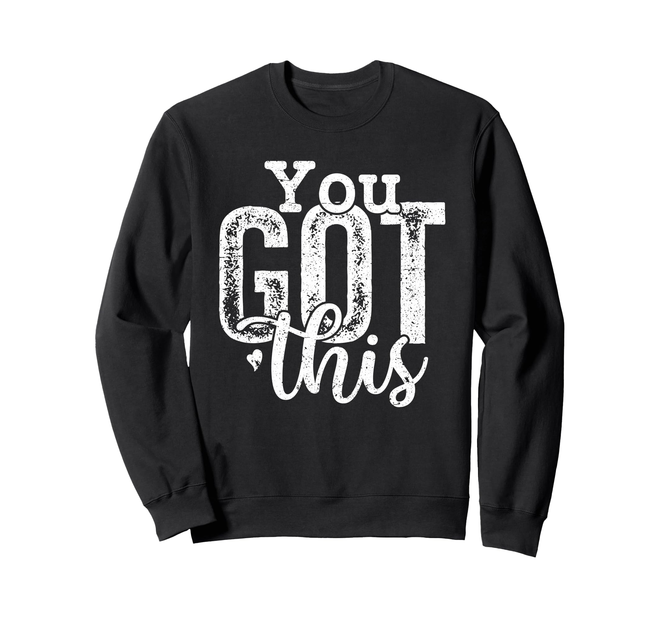 You Got This Motivational Positive Sweatshirt - Unique Graphic for Adults - T-Shirt, Sweatshirt, Hoodie