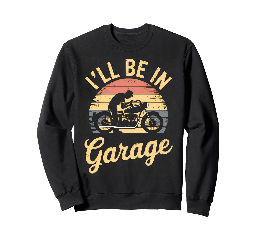 Ill Be Garage Mechanic Motorcycle Sweatshirt - Trendy Graphic Men Women - T-Shirt, Sweatshirt, Hoodie