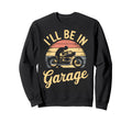 Ill Be Garage Mechanic Motorcycle Sweatshirt - Trendy Graphic Men Women - T-Shirt, Sweatshirt, Hoodie