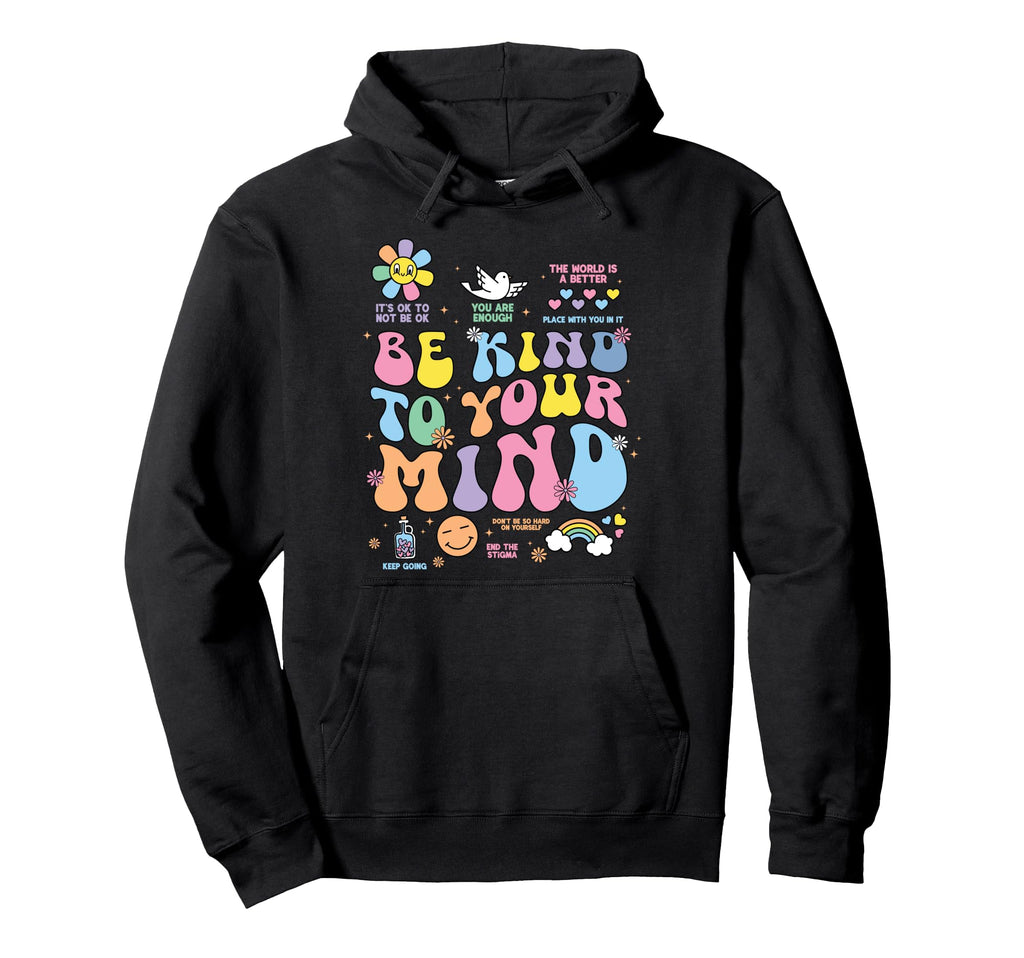 Be Kind To Your Mind Mental Health Hoodie - Streetwear Style Men Women - T-Shirt, Sweatshirt, Hoodie