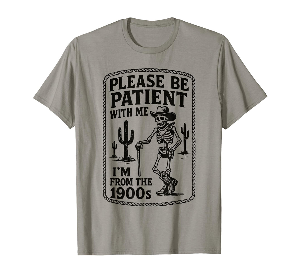 Please Be Patient Me Im From 1900S T-Shirt - Casual Everyday Wear Unisex - T-Shirt, Sweatshirt, Hoodie