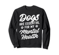 Dogs Are My Mental Health Sweatshirt - Minimalist Print Unisex - T-Shirt, Sweatshirt, Hoodie