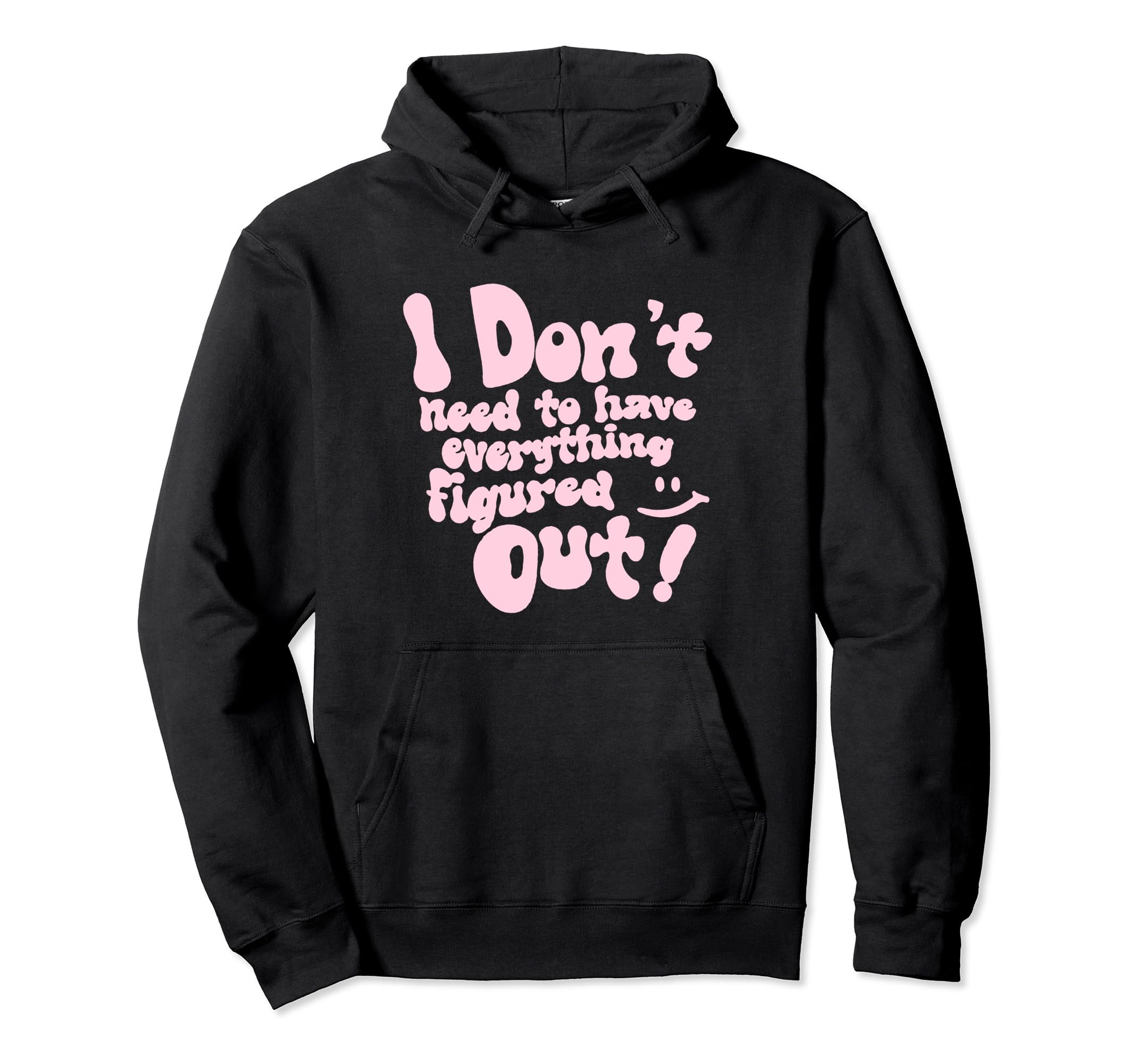 I Dont Need To Have Everything Figured Hoodie - Streetwear Style Men Women - T-Shirt, Sweatshirt, Hoodie