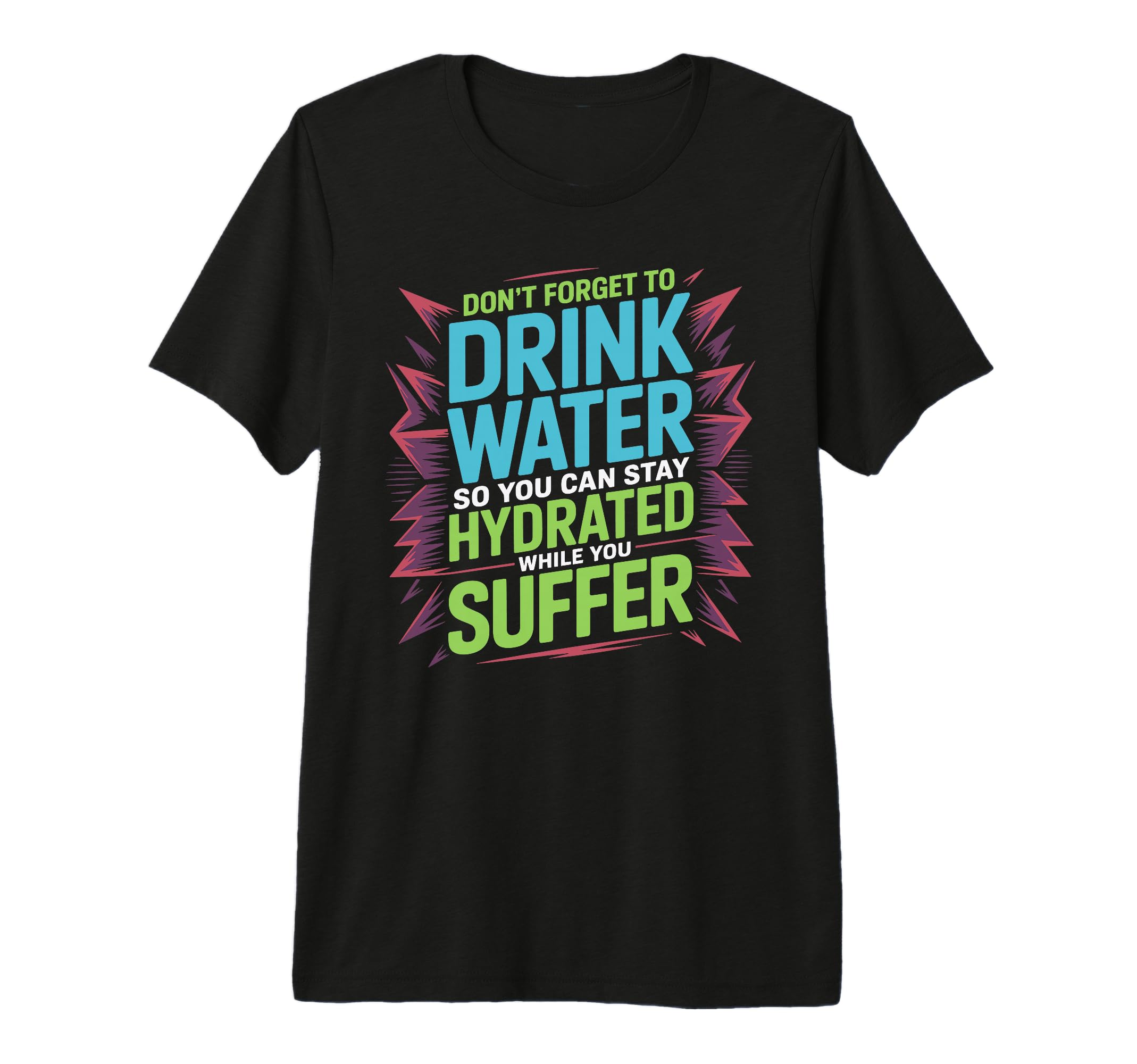 Drink Water Stay Hydrated While You T-Shirt - Fun Novelty Design Unisex - T-Shirt, Sweatshirt, Hoodie