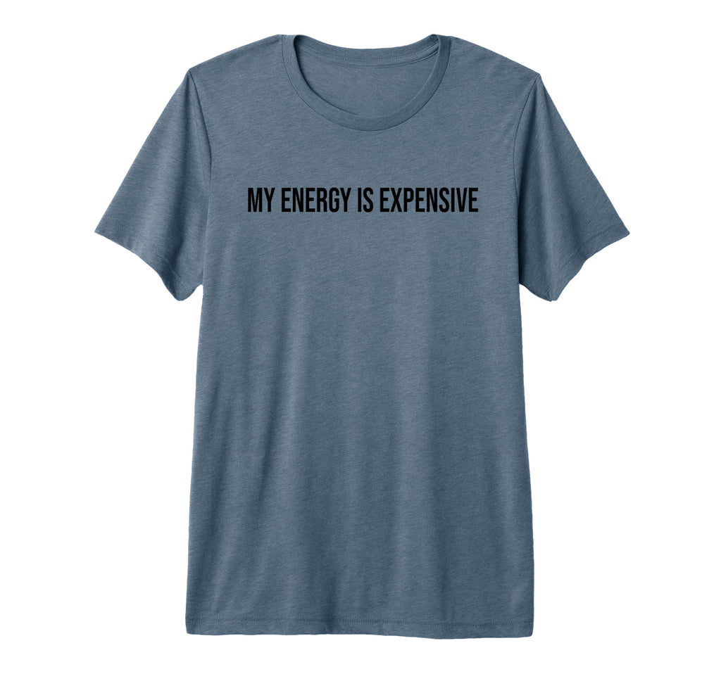 My Energy Is Expensive Self Love Self T-Shirt - Streetwear Style Men Women - T-Shirt, Sweatshirt, Hoodie
