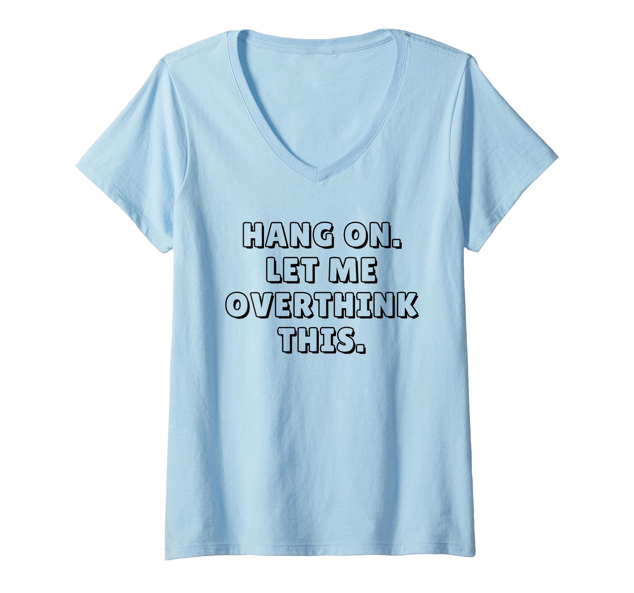 Womens Hang Let Me Overthink This Funny T-Shirt - Trendy Graphic Unisex - T-Shirt, Sweatshirt, Hoodie