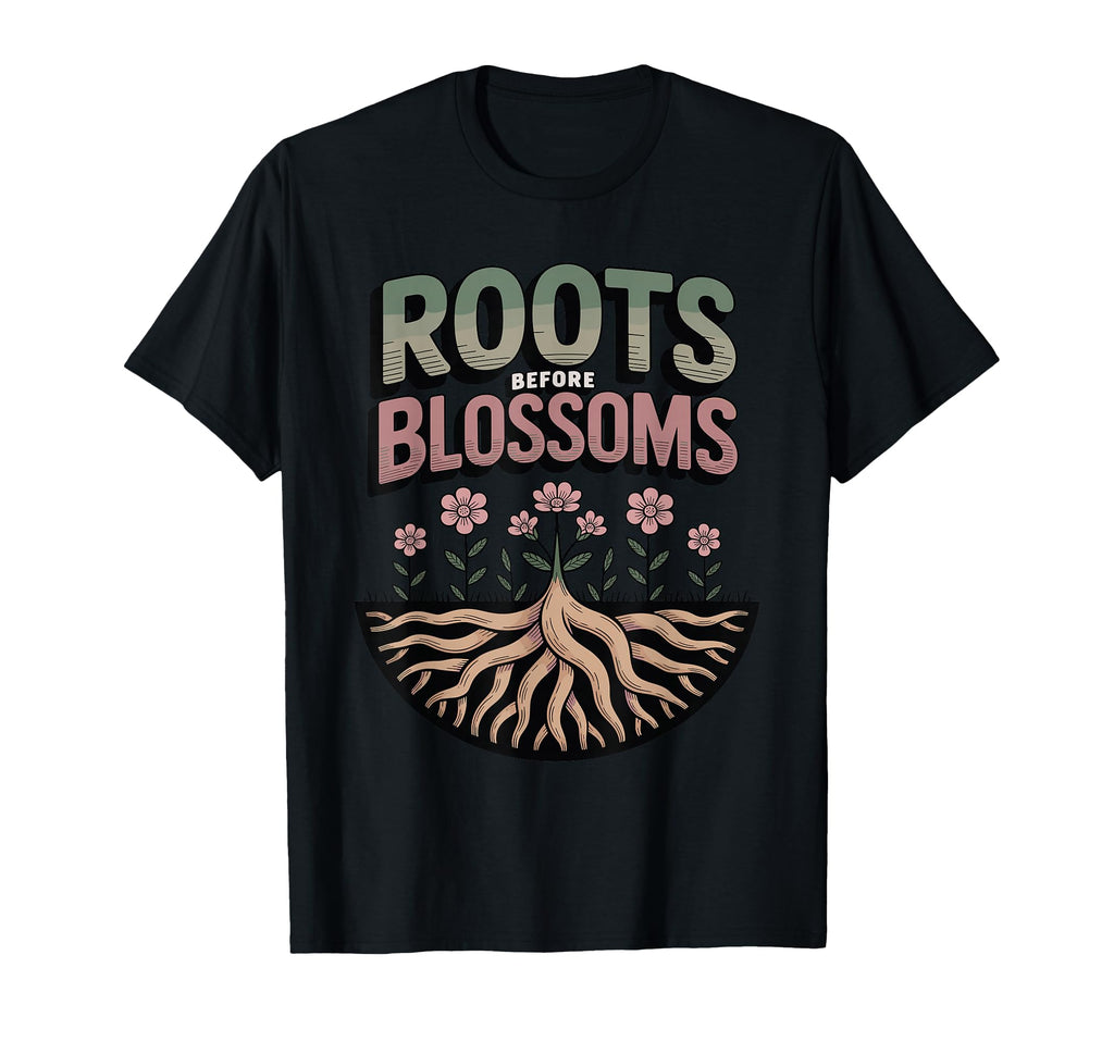 Roots Before Blossoms Grounding Self T-Shirt - Streetwear Style Unisex - T-Shirt, Sweatshirt, Hoodie