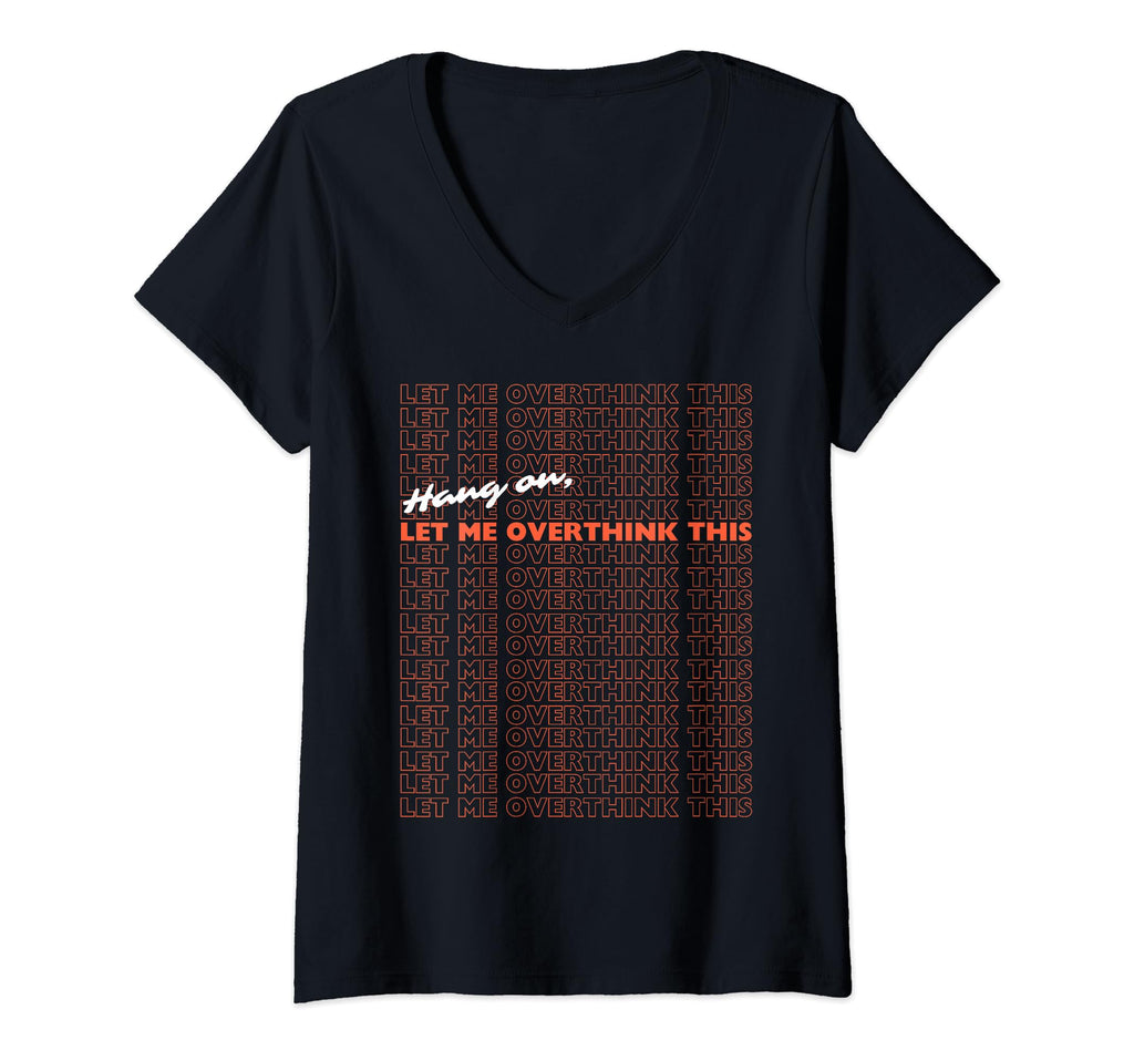 Womens Hang Let Me Overthink This Funny T-Shirt - Custom Art Print Unisex - T-Shirt, Sweatshirt, Hoodie