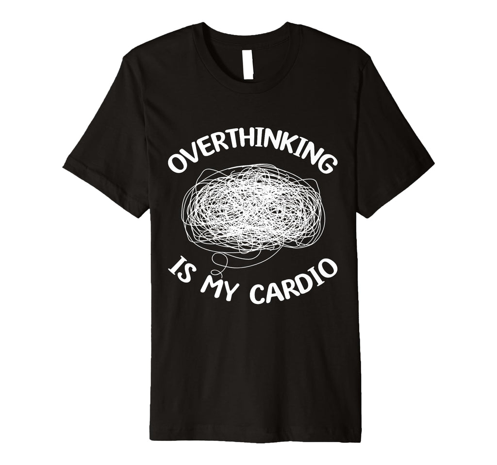 Overthinking Is My Cardio Overthinker T-Shirt - Trendy Graphic Unisex - T-Shirt, Sweatshirt, Hoodie