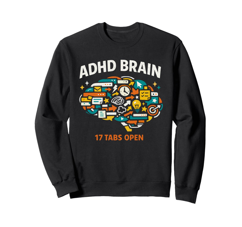 Adhd Brain 17 Tabs Open Sweatshirt - Custom Art Print Unisex - T-Shirt, Sweatshirt, Hoodie