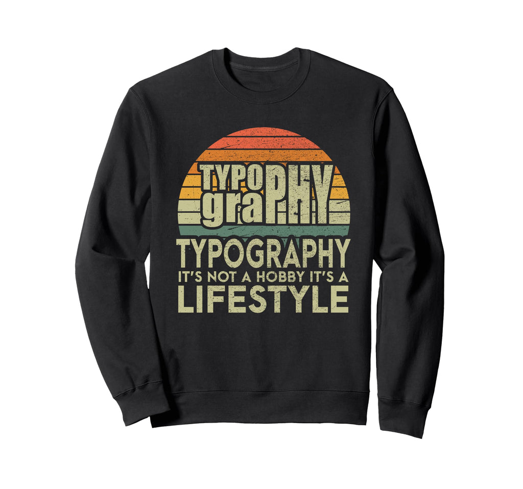 Typography Lifestyle Typographer Sweatshirt - Graphic Print Unisex - T-Shirt, Sweatshirt, Hoodie