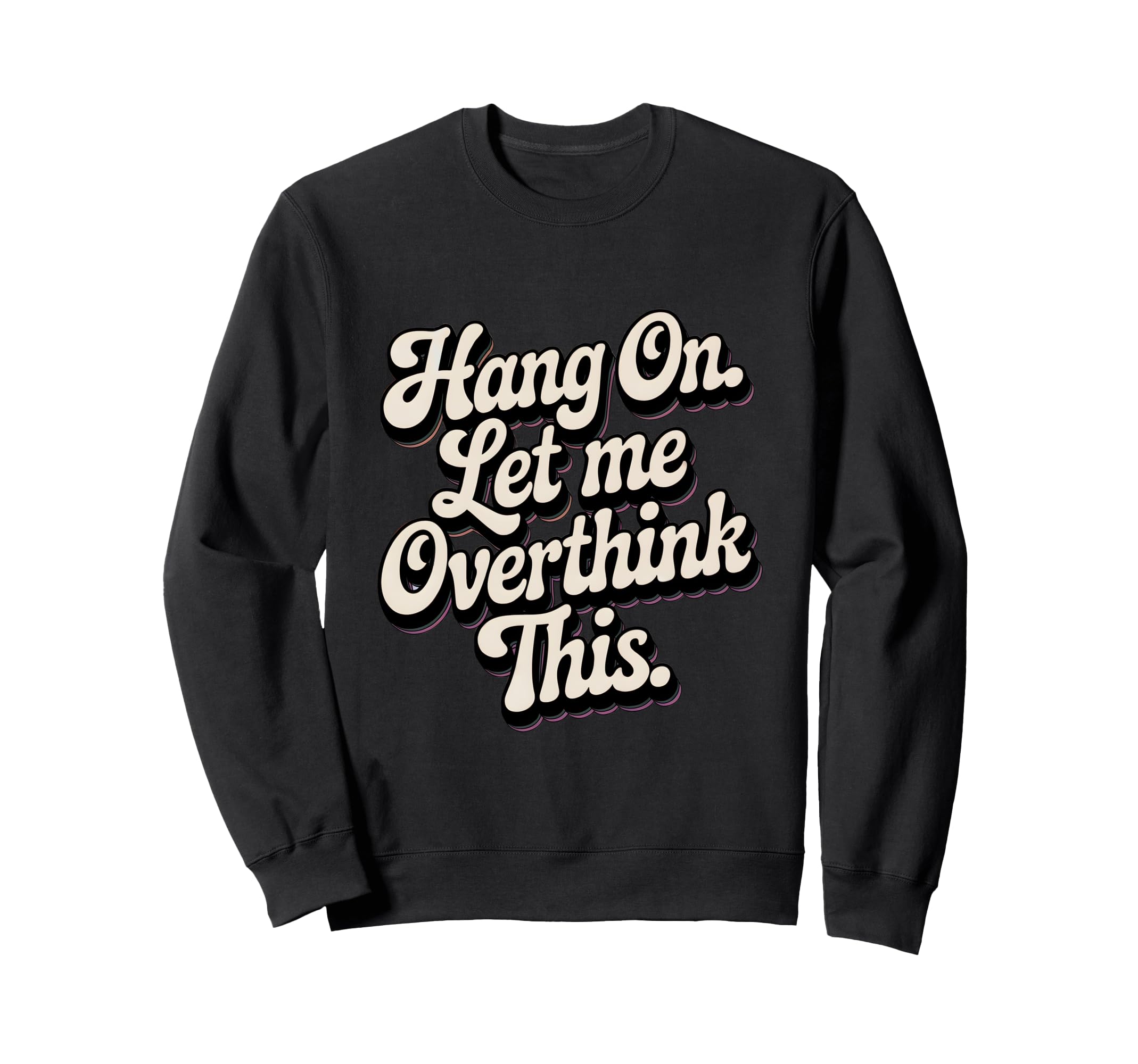 Hang Let Me Overthink This Funny Sweatshirt - Novelty Apparel Men Women - T-Shirt, Sweatshirt, Hoodie