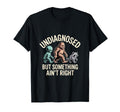 Undiagnosed But Something Aint Right T-Shirt - Unique Graphic for Adults - T-Shirt, Sweatshirt, Hoodie