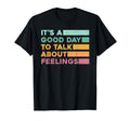 Its Good Day To Talk About Feelings T-Shirt - Unique Graphic Men Women - T-Shirt, Sweatshirt, Hoodie