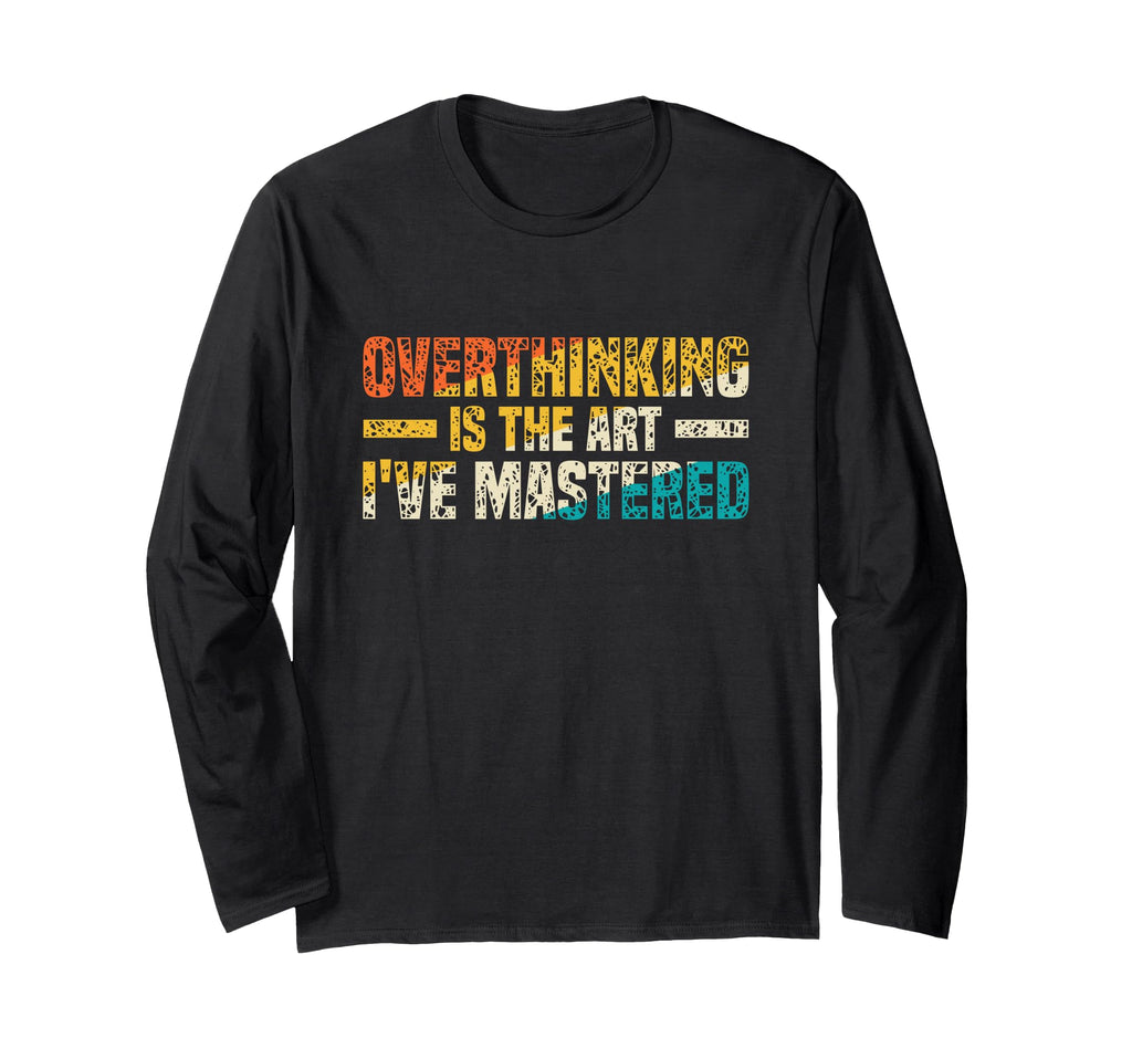 Overthinking Is Art Ive Mastered T-Shirt - Unique Graphic Men Women - T-Shirt, Sweatshirt, Hoodie