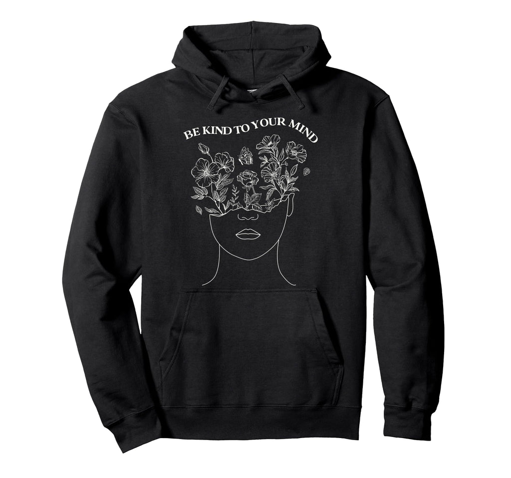Be Kind To Your Mind Mental Health Hoodie - Graphic Print Men Women - T-Shirt, Sweatshirt, Hoodie