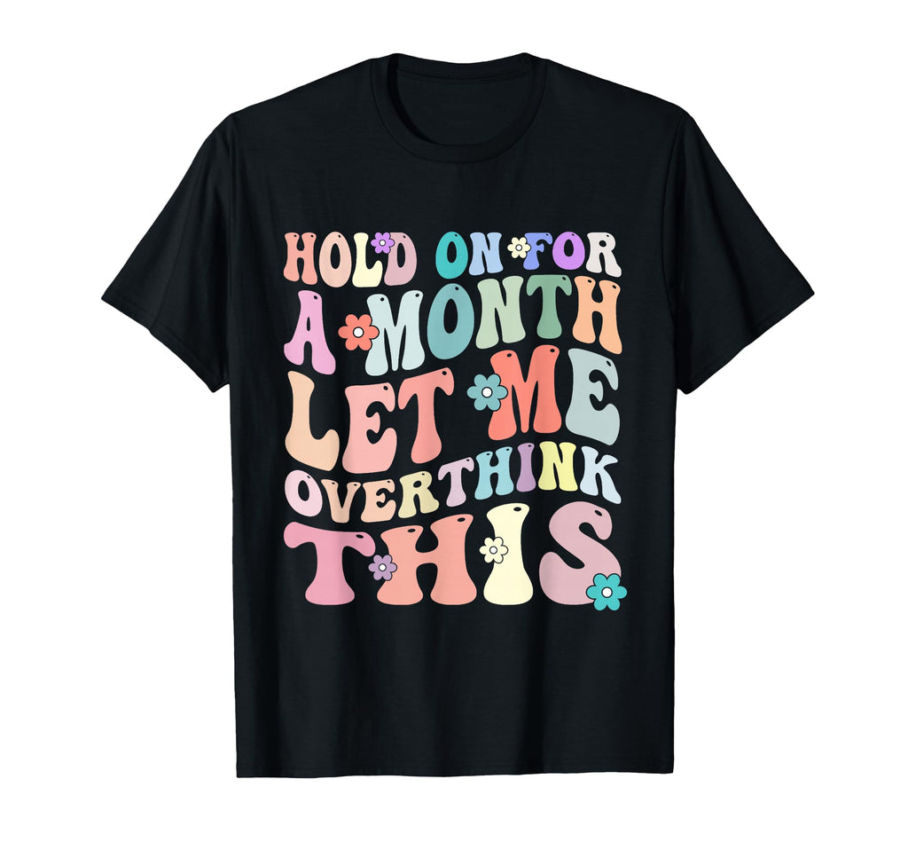 Hold Month Let Me Overthink This T-Shirt - Trendy Graphic Unisex - T-Shirt, Sweatshirt, Hoodie