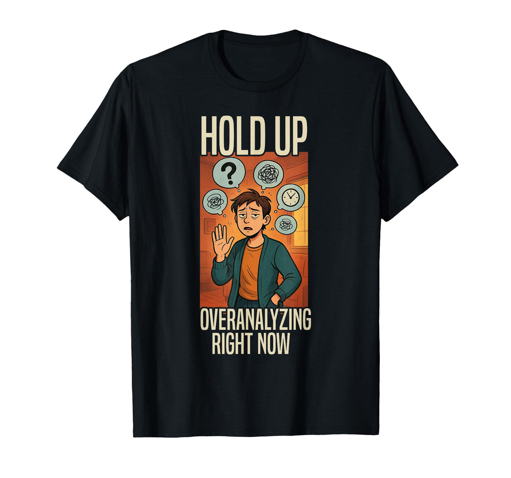 Overthinking Overanalyzing Now Ideal T-Shirt - Custom Art Print for Adults - T-Shirt, Sweatshirt, Hoodie