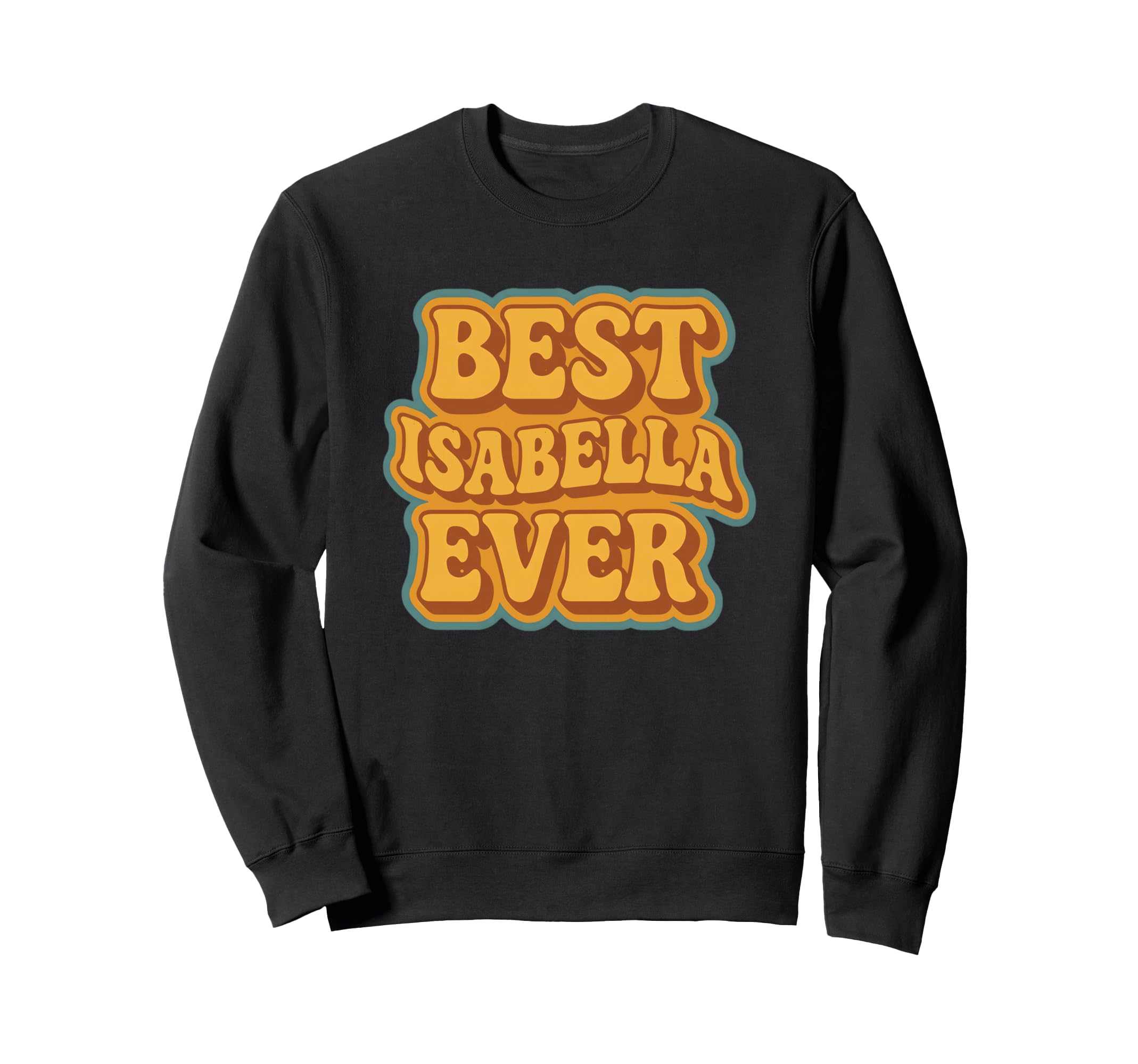 Funny Typography Best Isabella Ever Sweatshirt - Trendy Graphic Unisex - T-Shirt, Sweatshirt, Hoodie