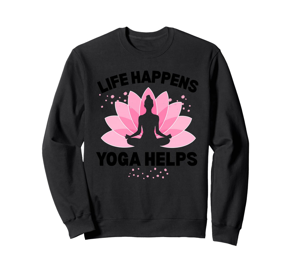 Life Happens Yoga Helps Mindfulness Sweatshirt - Graphic Print Men Women - T-Shirt, Sweatshirt, Hoodie