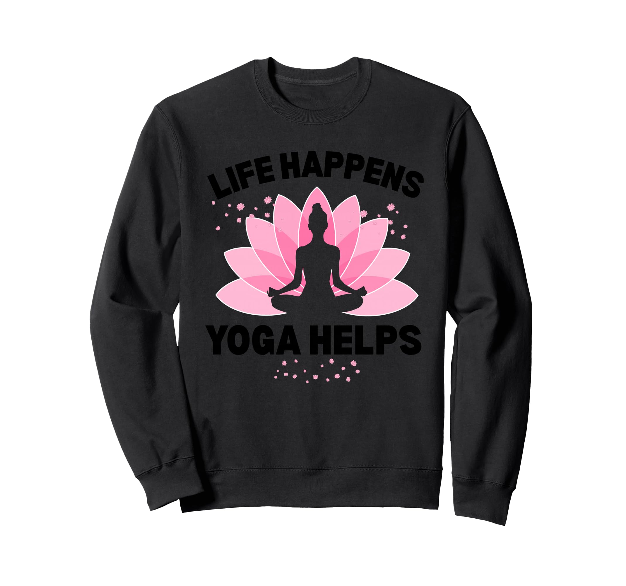 Life Happens Yoga Helps Mindfulness Sweatshirt - Graphic Print Men Women - T-Shirt, Sweatshirt, Hoodie