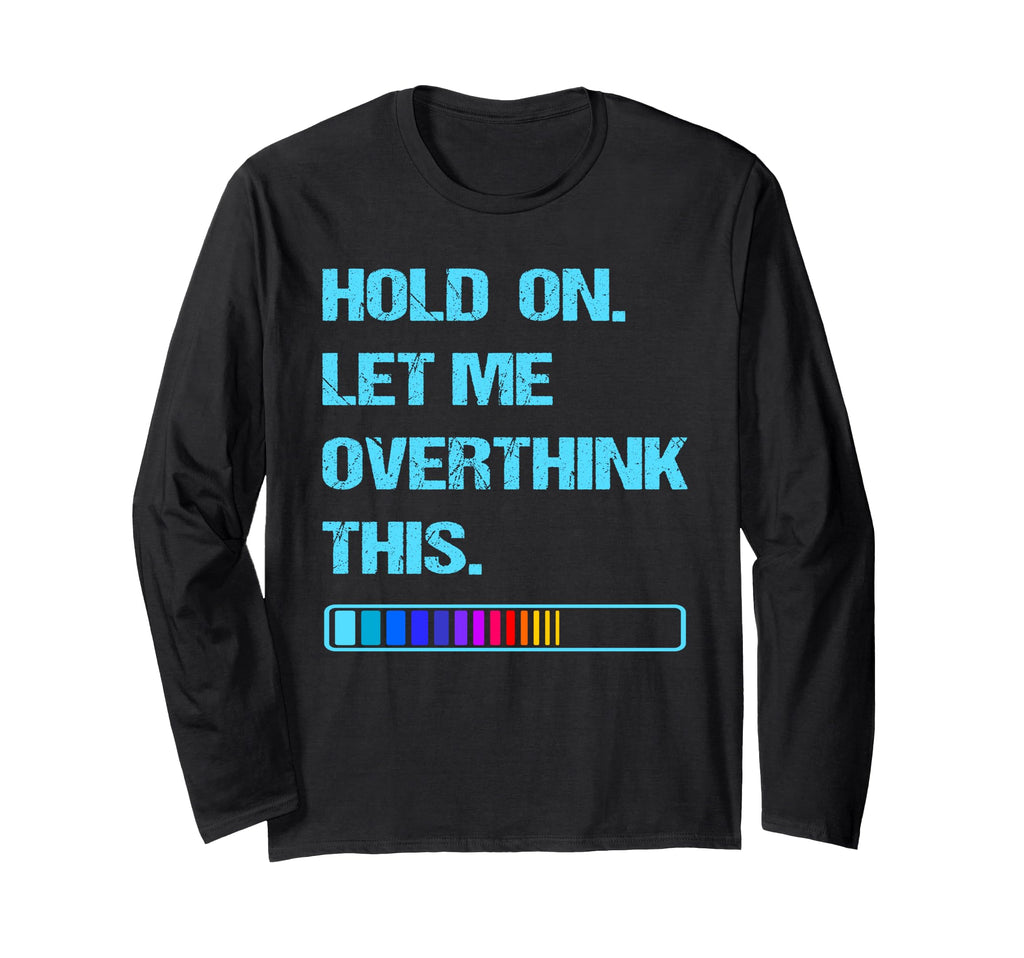 Hold Let Me Overthink This Overthinking T-Shirt - Trendy Graphic Men Women - T-Shirt, Sweatshirt, Hoodie