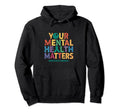 Your Mental Health Matters Mental Hoodie - Casual Everyday Wear Unisex - T-Shirt, Sweatshirt, Hoodie