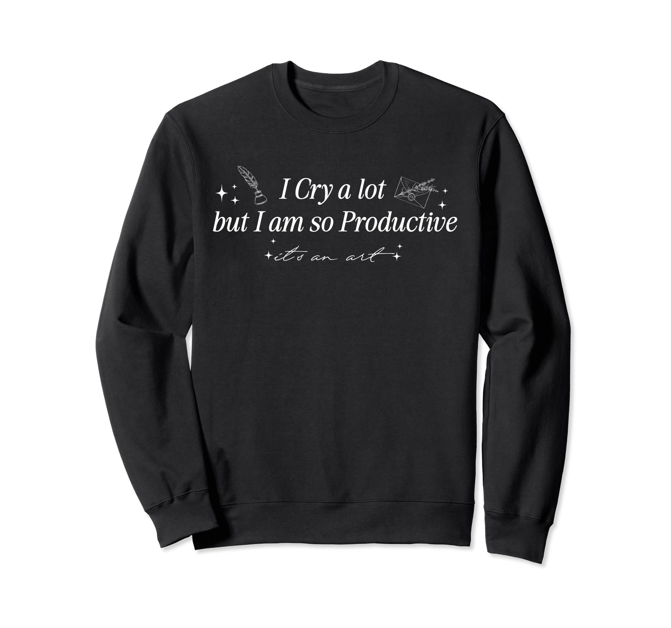 I Cry Lot But Im So Productive Funny Sweatshirt - Unique Graphic Men Women - T-Shirt, Sweatshirt, Hoodie