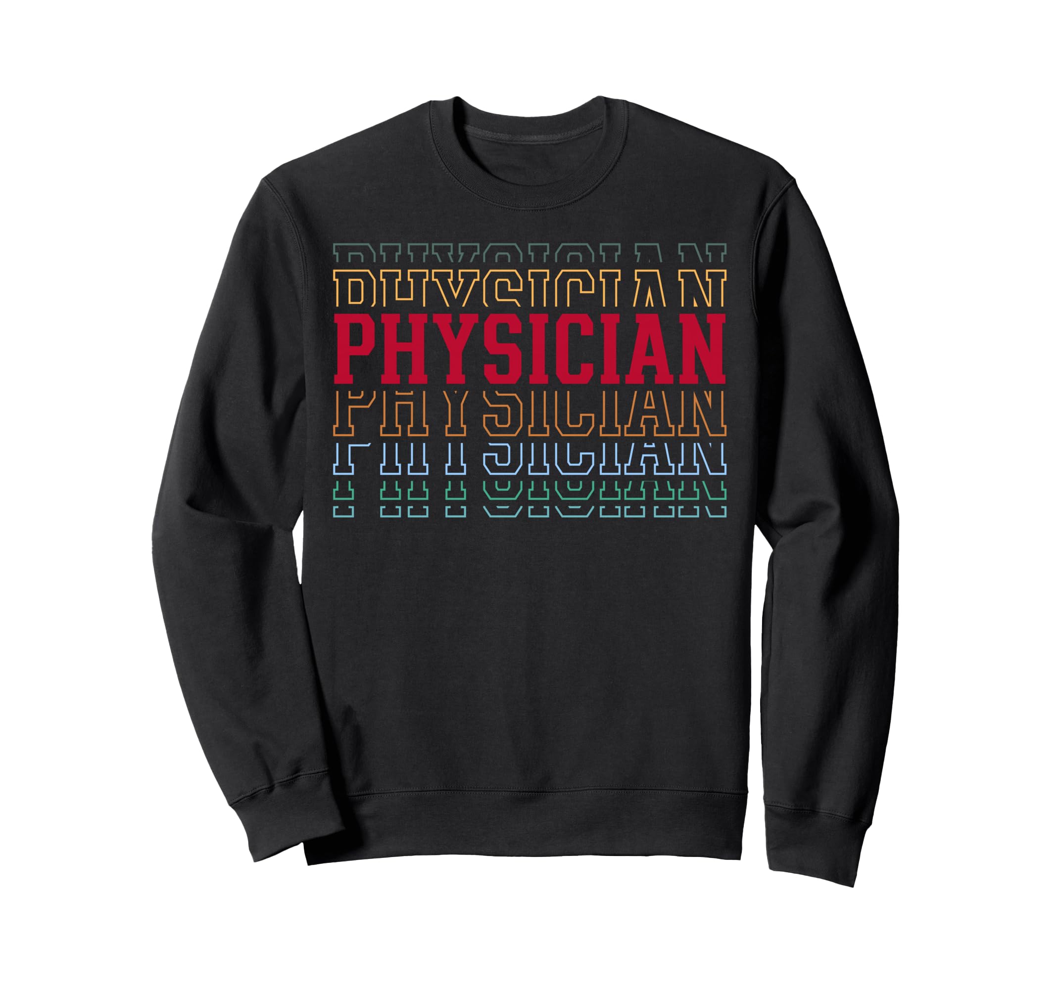 Physician Funny Layered Text Sweatshirt - Custom Art Print Men Women - T-Shirt, Sweatshirt, Hoodie