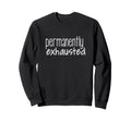 Permanently Exhausted Sweatshirt - Trendy Graphic Men Women - T-Shirt, Sweatshirt, Hoodie