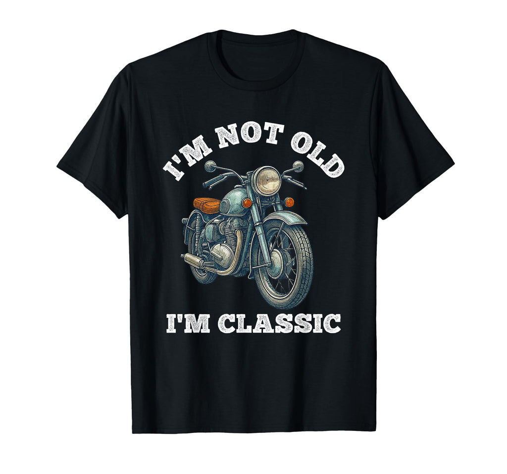 Im Not Old Im Motorcycle Biker T-Shirt - Novelty Apparel Men Women - T-Shirt, Sweatshirt, Hoodie