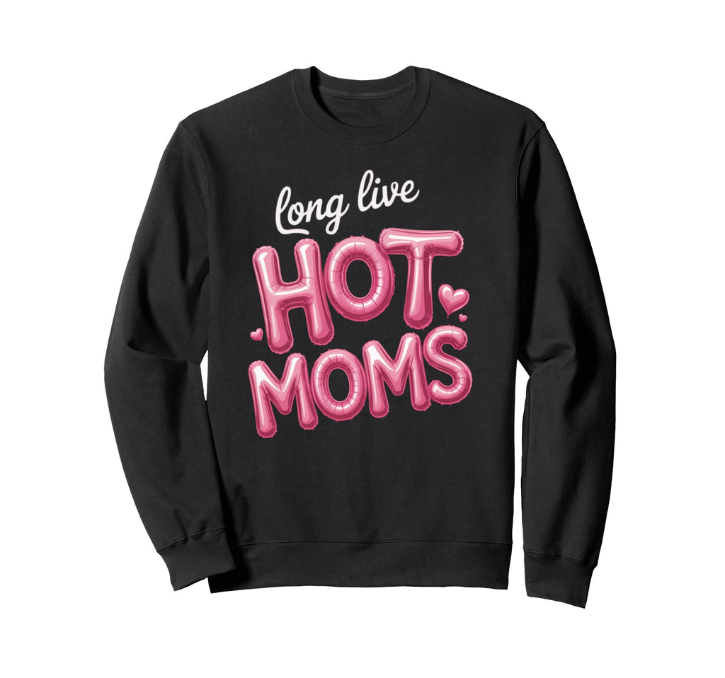 Long Live Hot Moms Funny Mom Sweatshirt - Unique Graphic Unisex - T-Shirt, Sweatshirt, Hoodie