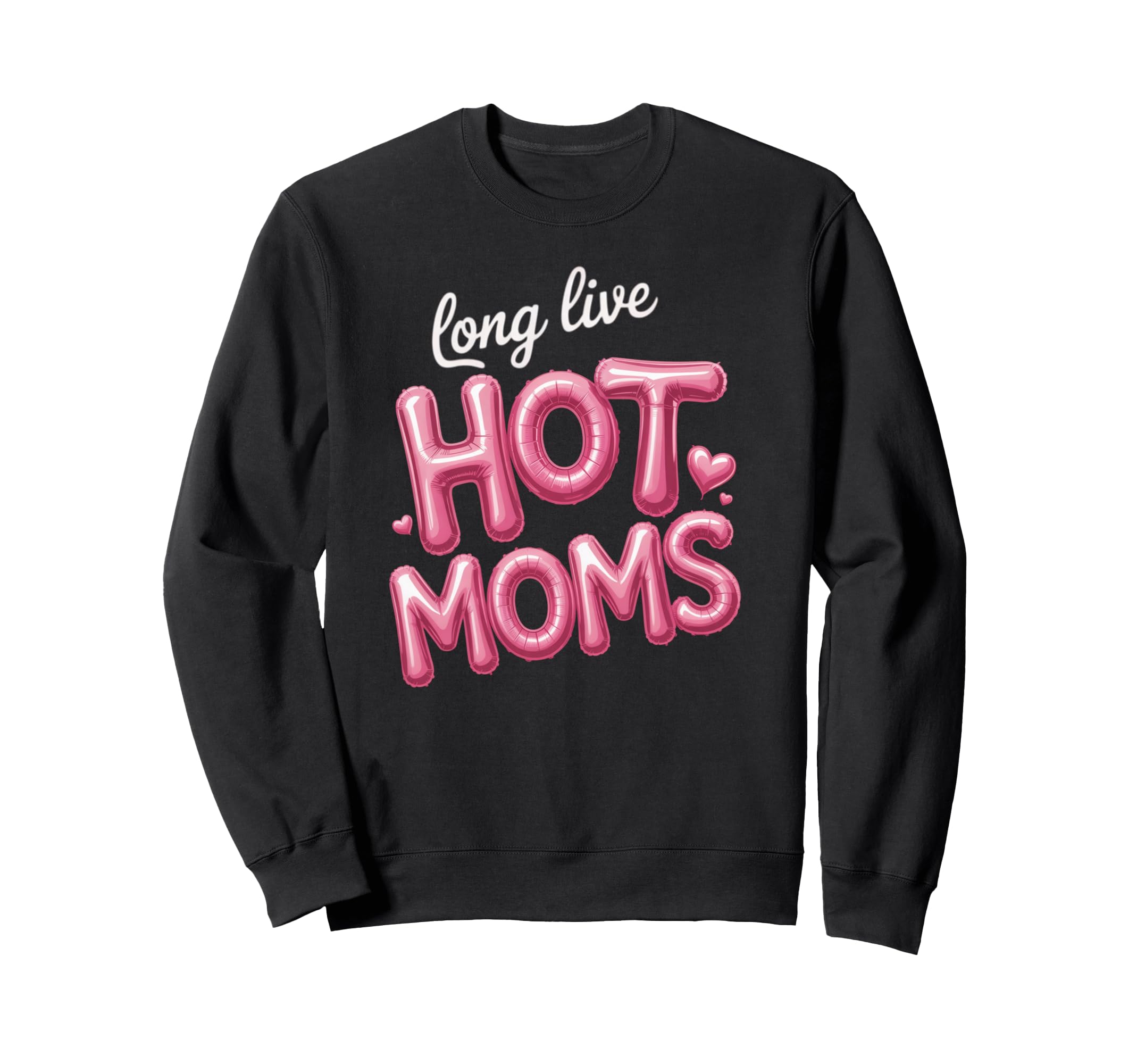 Long Live Hot Moms Funny Mom Sweatshirt - Unique Graphic Unisex - T-Shirt, Sweatshirt, Hoodie