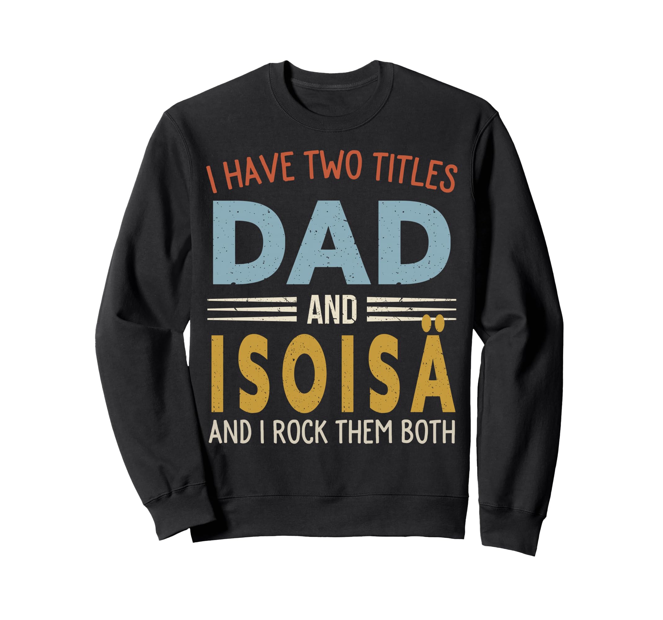 I Have Two Titles Dad And Isois Sweatshirt - Novelty Apparel for Adults - T-Shirt, Sweatshirt, Hoodie
