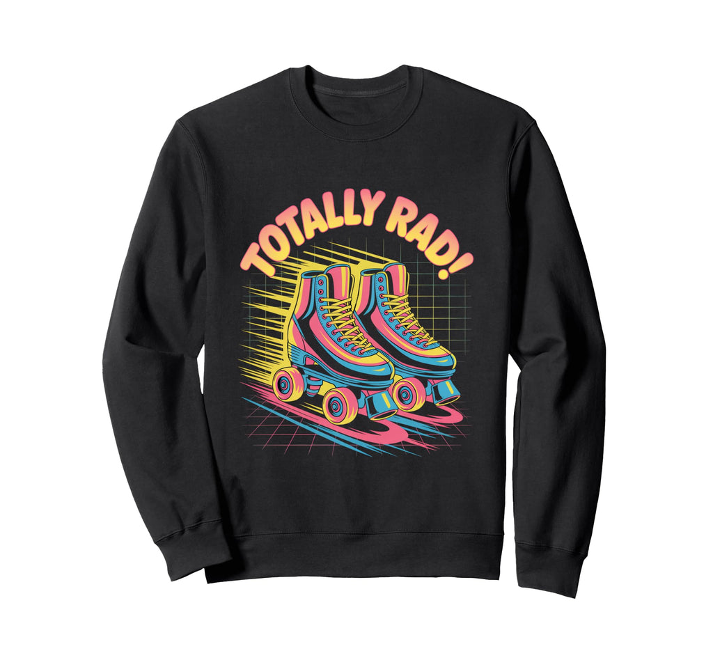 Totally Rad Roller Skates 80S Sweatshirt - Unique Graphic for Adults - T-Shirt, Sweatshirt, Hoodie
